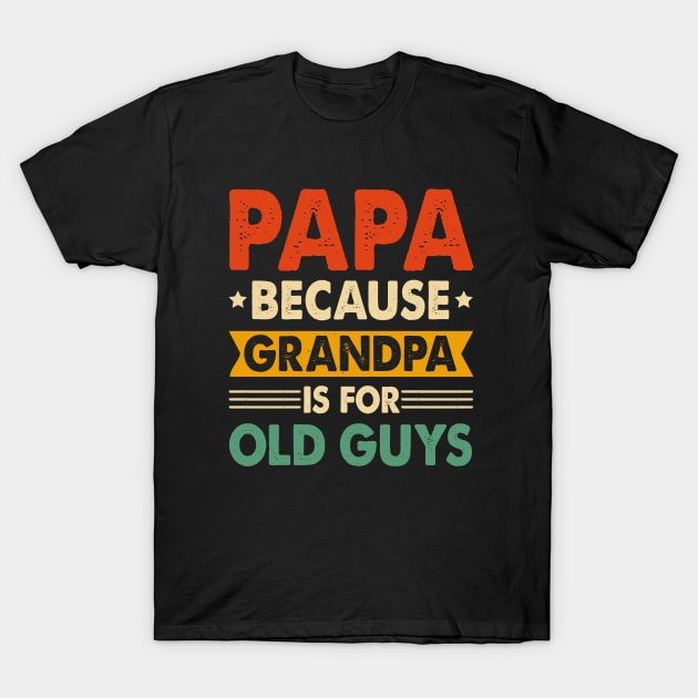 PAPA Because GRANDPA is for Old Guys T-Shirt by busines_night